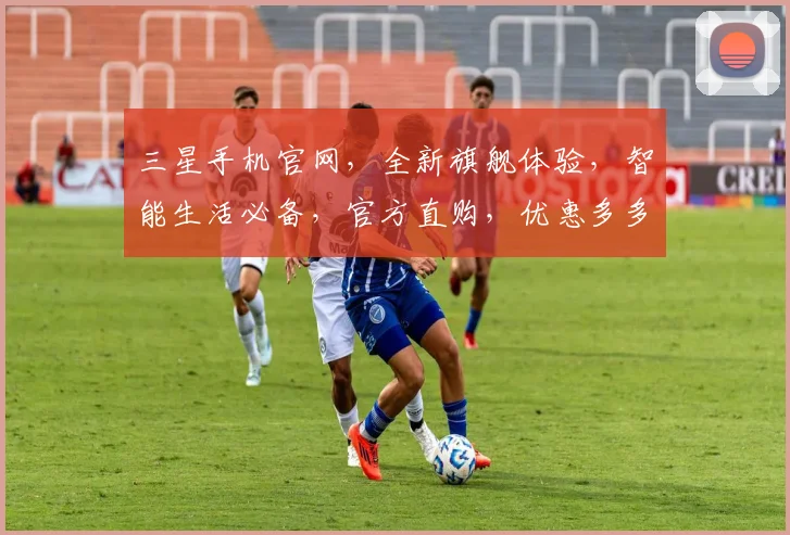 三星手机官网，全新旗舰体验，智能生活必备，官方直购，优惠多多，尊享三重礼遇，惊喜不断