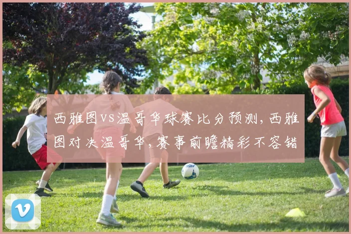西雅图vs温哥华球赛比分预测,西雅图对决温哥华,赛事前瞻精彩不容错过,悬念待解
